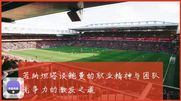 若纳坦塔谈鲍曼的职业精神与团队竞争力的激发之道
